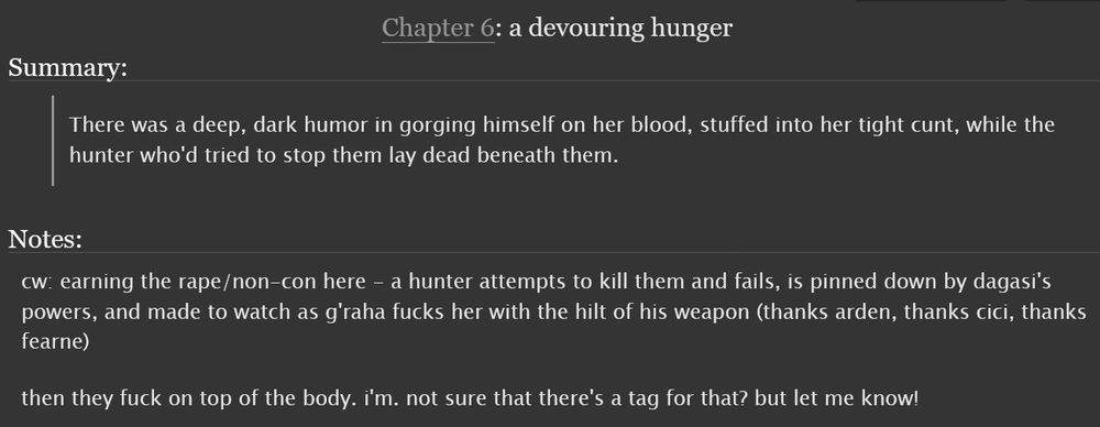 chapter 6: a devouring hunger

summary:

There was a deep, dark humor in gorging himself on her blood, stuffed into her tight cunt, while the hunter who'd tried to stop them lay dead beneath them.

Notes:

cw: earning the rape/non-con here - a hunter attempts to kill them and fails, is pinned down by dagasi's powers, and made to watch as g'raha fucks her with the hilt of his weapon (thanks arden, thanks cici, thanks fearne)

then they fuck on top of the body. i'm. not sure that there's a tag for that? but let me know!