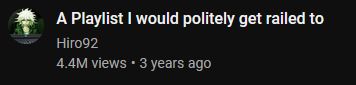 screenshot of a youtube video's title.

"A Playlist I would politely get railed to"
By Hiro92