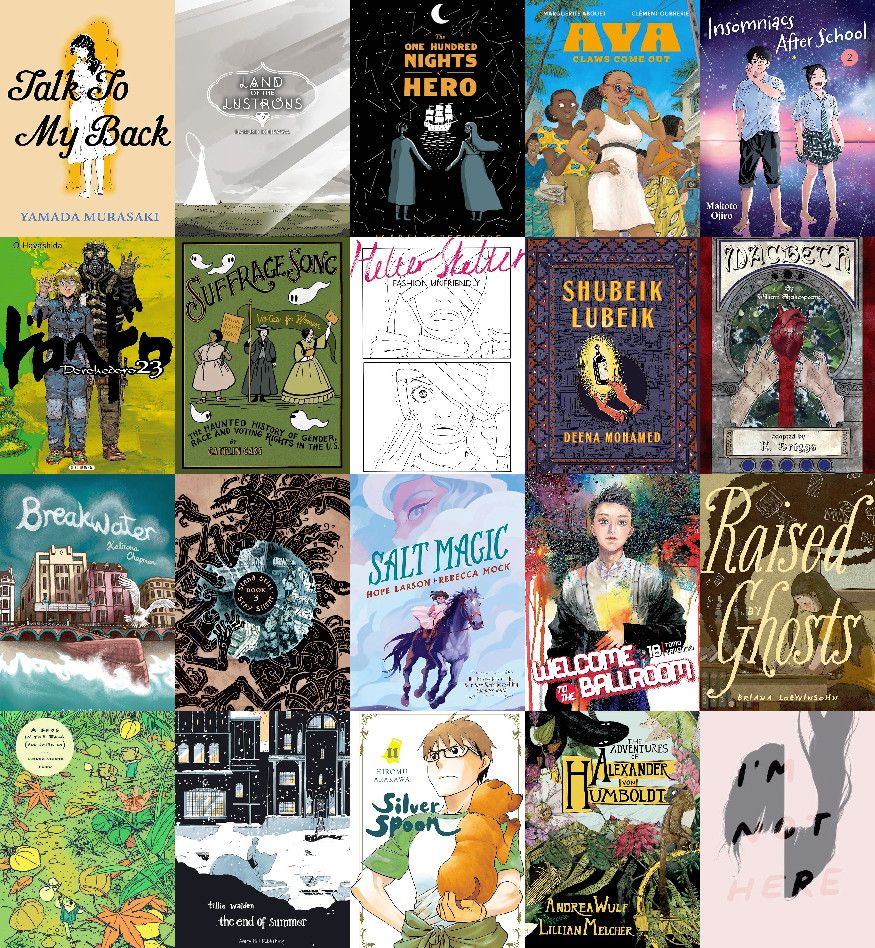 Covers to 20 books:

• Talk To My Back by Yamada Murasaki
• Land Of The Lustrous by Haruko Ichikawa 
• 100 Nights Of Hero by Isabel Greenberg
• Aya Of Yop City by Marguerite Abouet and Clément Oubrerie
• Insomniacs After School by Makoto Ojiro 
• Dorohedoro by Q Hayashida
• Suffrage Song by Caitlin Cass
• Helter Skelter by Kyoko Okazaki
• Shubiek Lubiek by Deena Mohamed
• Macbeth by K. Briggs
• Breakwater by Katriona Chapman
• Stand Still Stay Silent by Meena Sundberg
• Salt Magic by Hope Larson and Rebecca Mok
• Welcome To The Ballroom by Tome Takeuchi 
• Raised By Ghosts by Briana Loewinsohn
• A Frog In The Fall by Linnea Sterte
• The End Of Summer by Tillie Walden
• Silver Spoon by Hiromu Arakawa
• The Adventures Of Alexander Von Humboldt by Andrea Wulf and Lillian Melcher  
• I'm Not Here by gg