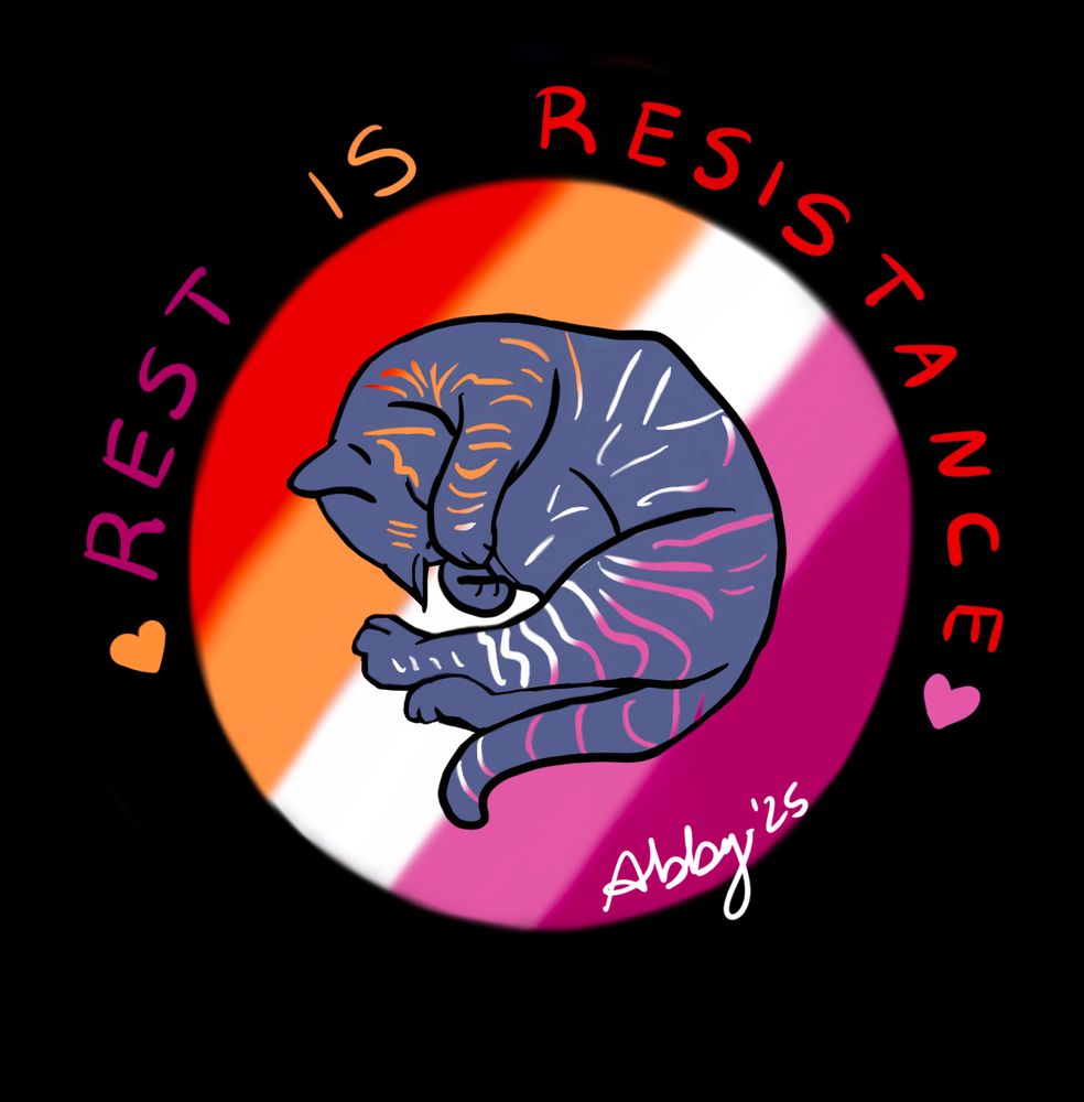 Lesbian flag colors under a grey kitty with see-through stripes. Text around the black circle says Rest Is Resistance and it's signed Abby 25