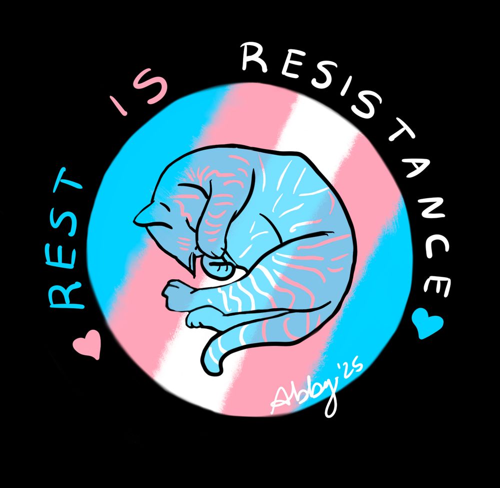 Trans flag colors under a blue kitty with see-through stripes. Text around the black circle says Rest Is Resistance and it's signed Abby 25