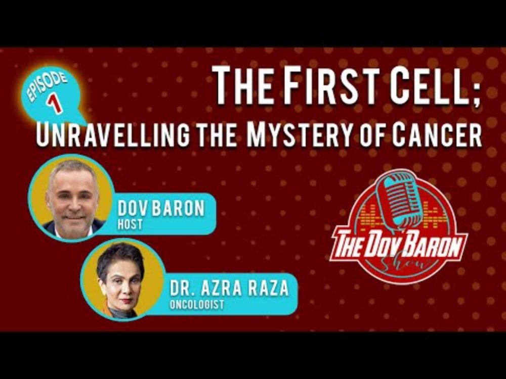 The First Cell, Unravelling The Mystery of Cancer-Part 1 @AzraRazaMD with @TheDovBaron