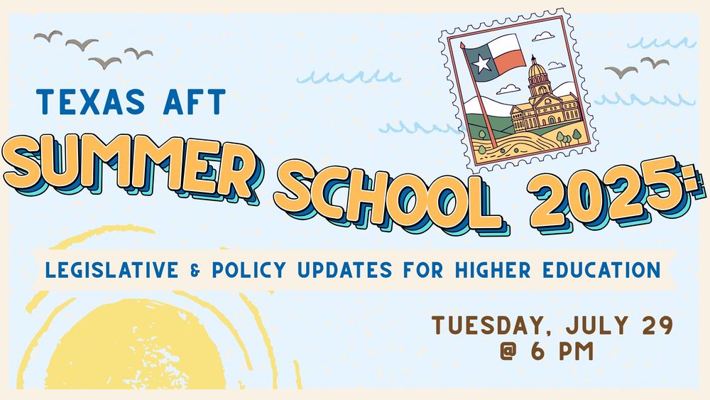 Texas A-F-T Summer School 2025: legislative and policy updates for higher education. Tuesday, July 29 at 6 p-m central. 