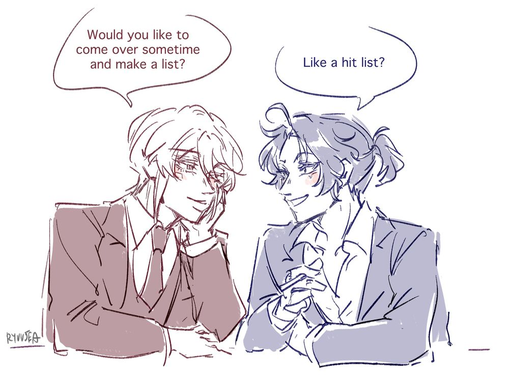 Yuumori Liam and Sherlock sitting next to each other, leaning towards each other
Liam: Would you like to come over sometime and make a list?
Sherly: Like a hit list?