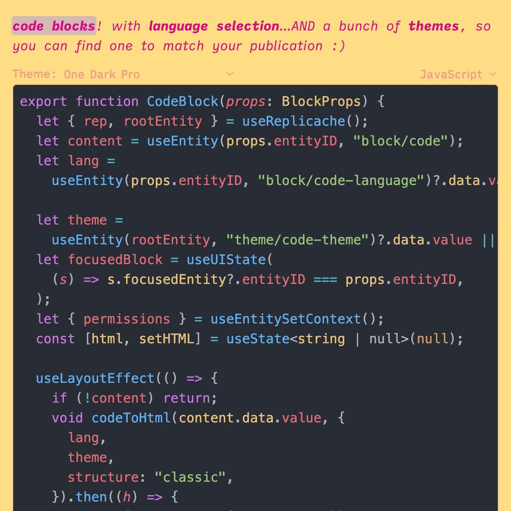 screenshot of an example code block, with source code for CodeBlock itself in Leaflet in the "one dark pro" theme, preceded by the text: "code blocks! with language selection…AND a bunch of themes, so you can find one to match your publication :)"