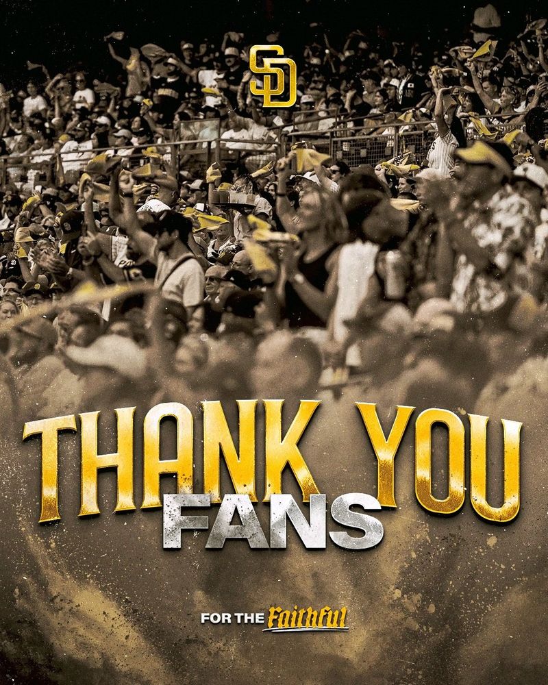 "Thank You, Fans" graphic. The background of the graphic features a photo of Padres fans waving rally towels at Petco Park. Large text at the bottom of the graphic reads "THANK YOU FANS". Below that, there is a small white and gold "FOR THE FAITHFUL" logo. There is also a gold SD logo at the top of the graphic. 