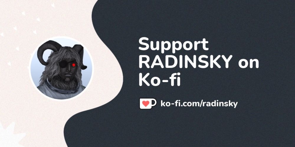 Buy RADINSKY a Coffee. ko-fi.com/radinsky