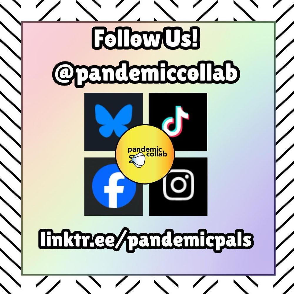 3- Black and white lines border, rainbow gradient center square, with icons for bluesky, tik tok, facebook, and instagram, the pandemic collab logo in the center, and text, “Follow Us! @pandemiccollab linktr.ee/pandemicpals”