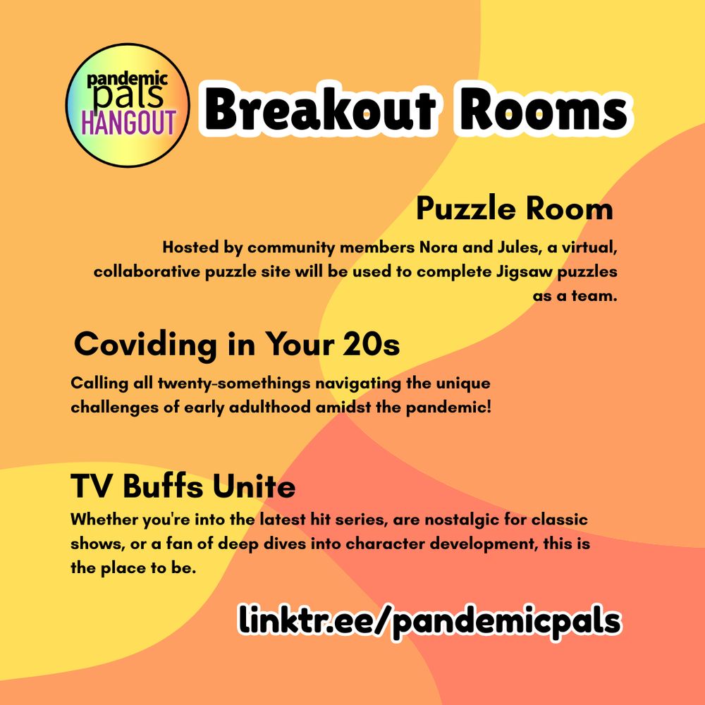 2 - Yellow and orange organic shapes background with black text, the headings with white outlines, "Breaout Rooms, linktr.ee/pandemicpals". The pandemic pals logo is in the top left corner.