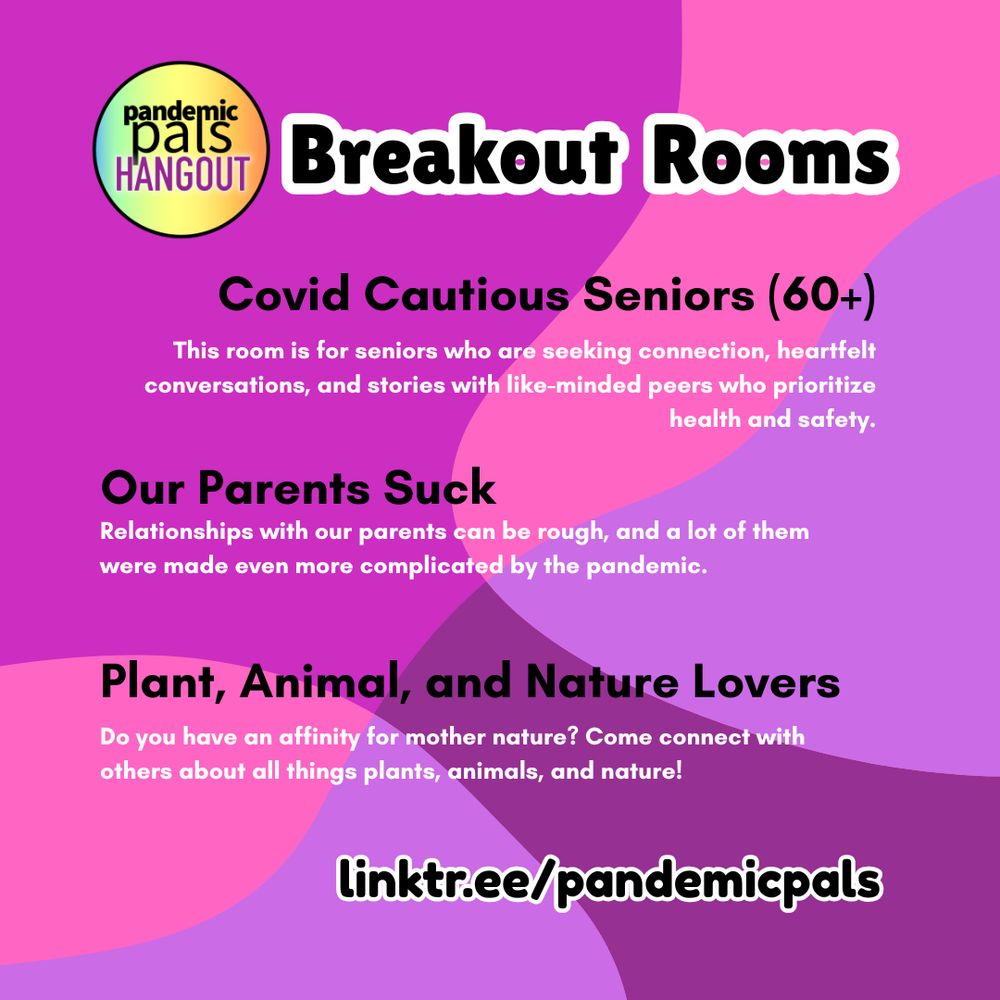2- Pink and purple organic shapes background with bold black text, "Breakout Rooms Covid Cautious Seniors (60+) Our Parents Suck Plant Animal and Nature Lovers linktr.ee/pandemicpals"