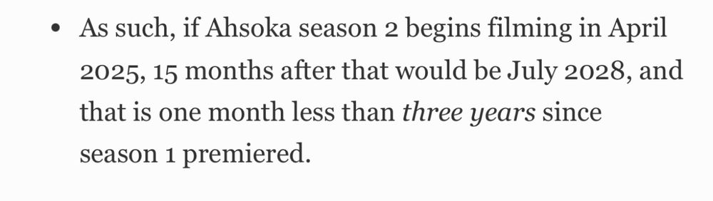 • As such, if Ahsoka season 2 begins filming in April 2025, 15 months after that would be July 2028, and that is one month less than three years since season 1 premiered.