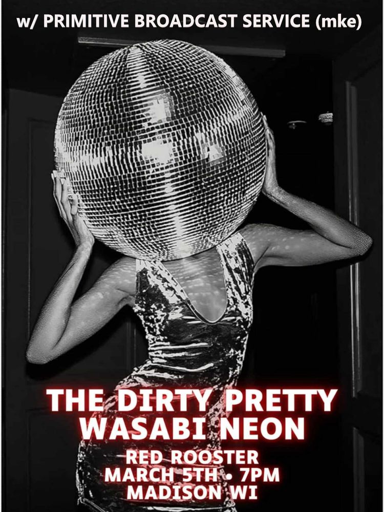 Flyer for The Dirty Pretty tour kick off show in Madison with Wasabi Neon and Primitive Broadcast Service. The show is at Red Rooster bar on Seiferth Rd.