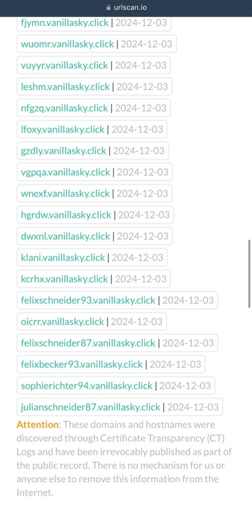 4. Screenshot of Subdomains of vanilasky.click https://urlscan.io/ip/23.88.96.130, zusätzlicher Hinweis: „Attention: These domains and hostnames were discovered through Certificate Transparency (CT)
Logs and have been irrevocably published as part of the public record. There is no mechanism for us or anyone else to remove this information from the internet“