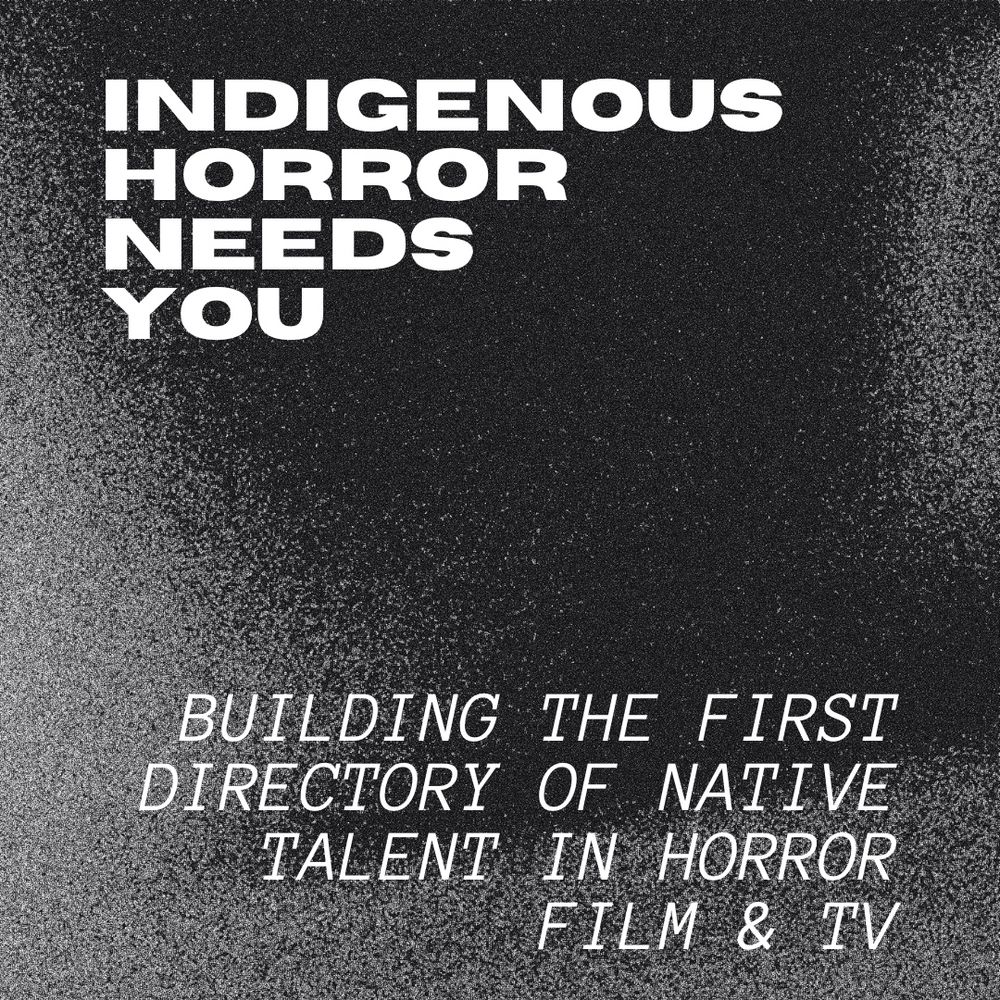 Text: INDIGENOUS HORROR NEEDS YOU. BUILDING THE FIRST DIRECTORY OF NATIVE TALENT IN HORROR FILM & TV