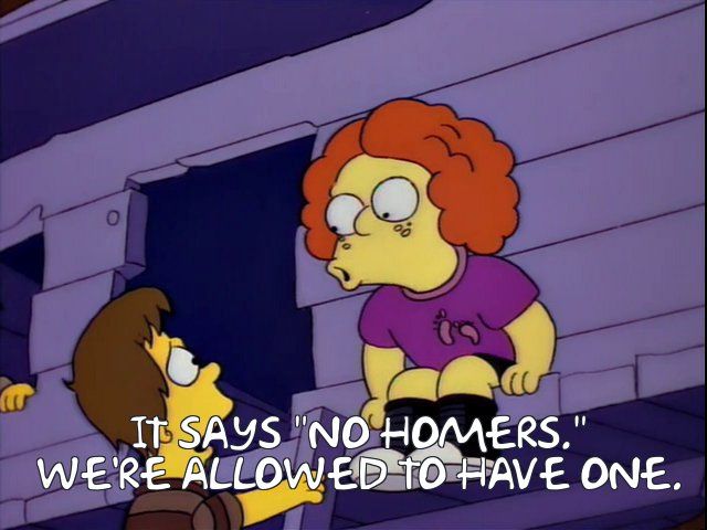 "IT SAYS 'NO HOMERS.'

WE'RE ALLOWED TO HAVE ONE."