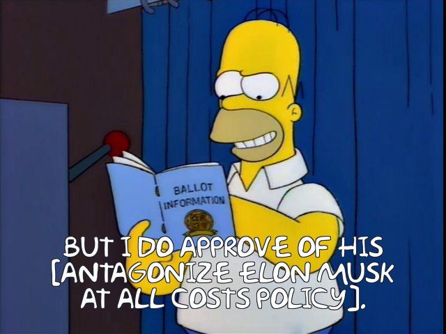 Homer: "But I do approve of his [antagonize elon musk at all costs policy]."
