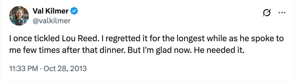 Val Kilmer tweet from 2013: "I once tickled Lou Reed. I regretted it for the longest while as he spoke to me few times after that dinner. But I'm glad now. He needed it."