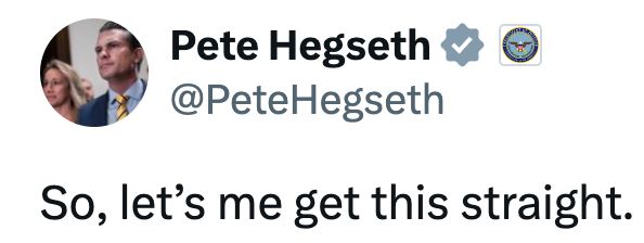 Pete Hegseth post: "So, let's me get this straight."
