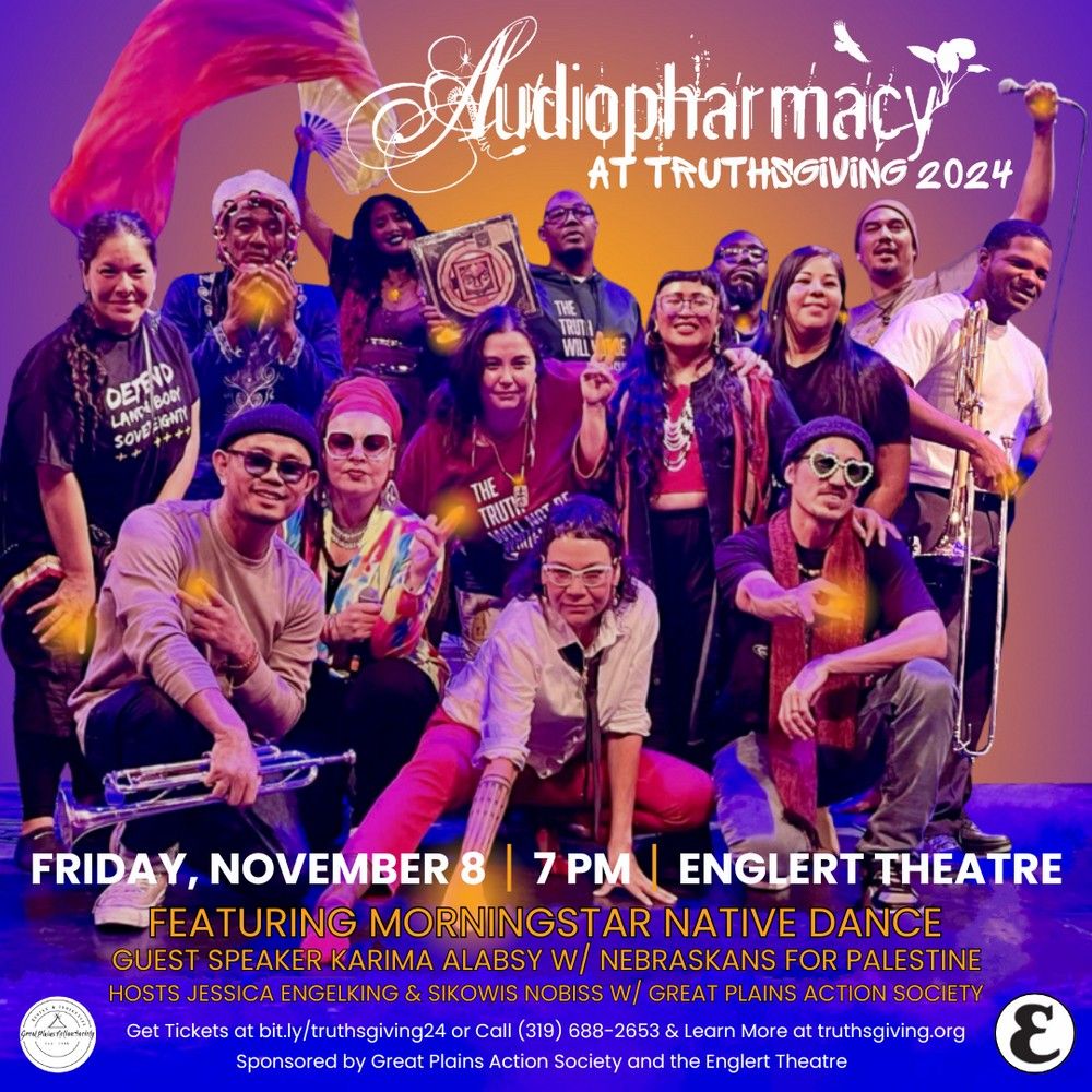 Group of 14 band members and presenters from past Truthsfiving celebration. Text says Audiopharmacy at Truthsgiving 2024 Friday November 8 - 7PM - Englert Theatre Featuring Morningstar Native Dance  Guest speaker Karima Alabasy w/Nebraskans for PalestineHost Jessica Engelking & Sikowis Nobiss w/ Great Plains Action Society . Get tickets at bit.ly/truthsgiving2024 or call (319)688-2653 & learn more at truthsgiving.ccom 
