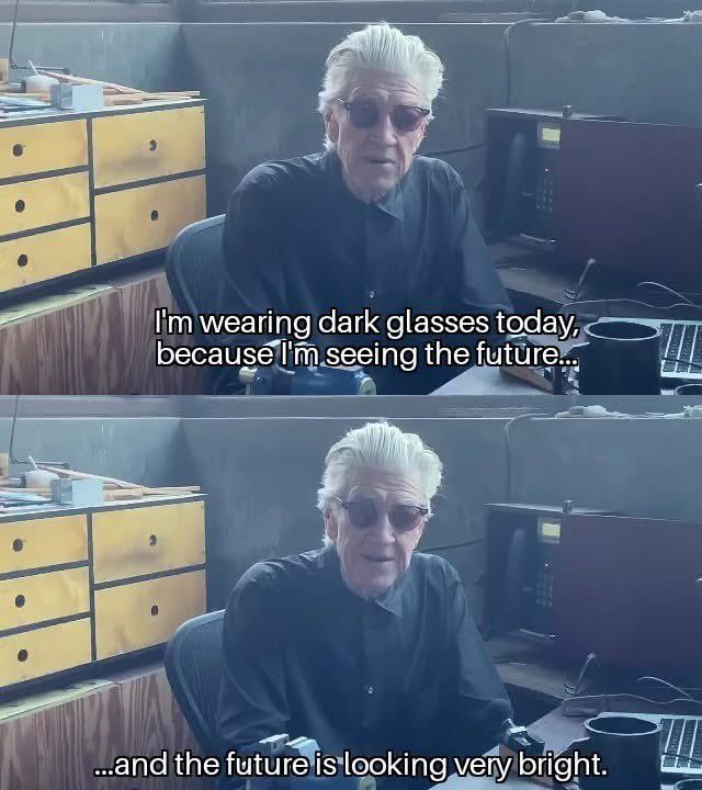 David Lynch "I'm wearing dark glasses today, because I'm seeing the future... and the future is looking very bright"