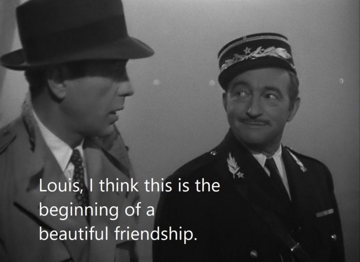 Louis, I think this is the beginning of a beautiful friendship -Casablanca