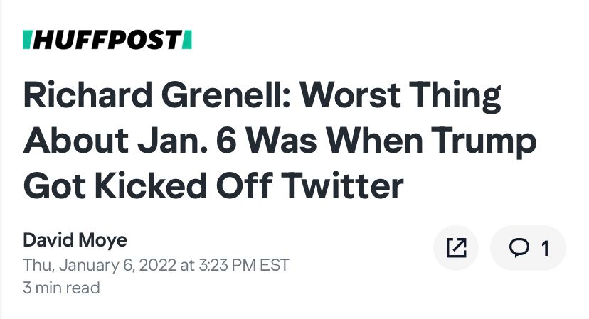 Screenshot of a headline: HUFFPOST Richard Grenell: Worst Thing About Jan. 6 Was When Trump Got Kicked Off Twitter David Moye Thu, January 6, 2022 at 3:23 PM EST 3 min read