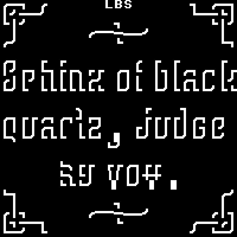 Written in stylish white letters against a black background, framed by curlicue textmode ornaments above, below and in the corners is written the phrase Sphinx of black quartz, judge my vow.