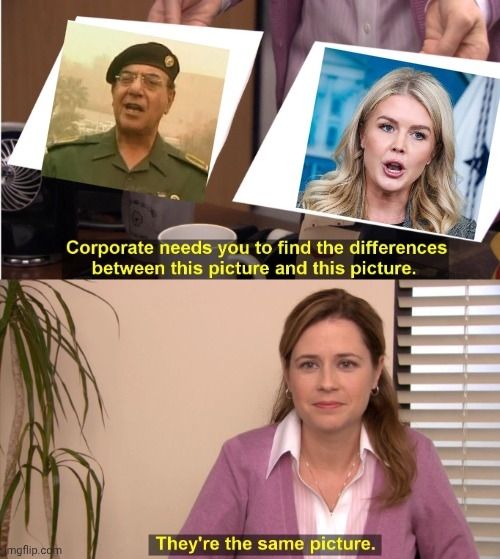 Meme: images of Comical Ali and Karoline Leavitt with caption "Corporate needs you to find the differences between this picture and this picture", below woman with caption "They're the same picture"