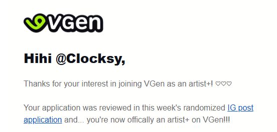 Image reads: (VGEN) Hihi Clocksy, 
Thanks for your interest in joining VGen as an artist+! <3<3<3

Your application was reviewed in this week's randomized (IG post application) and... you're now officially an artist+ on VGen!
