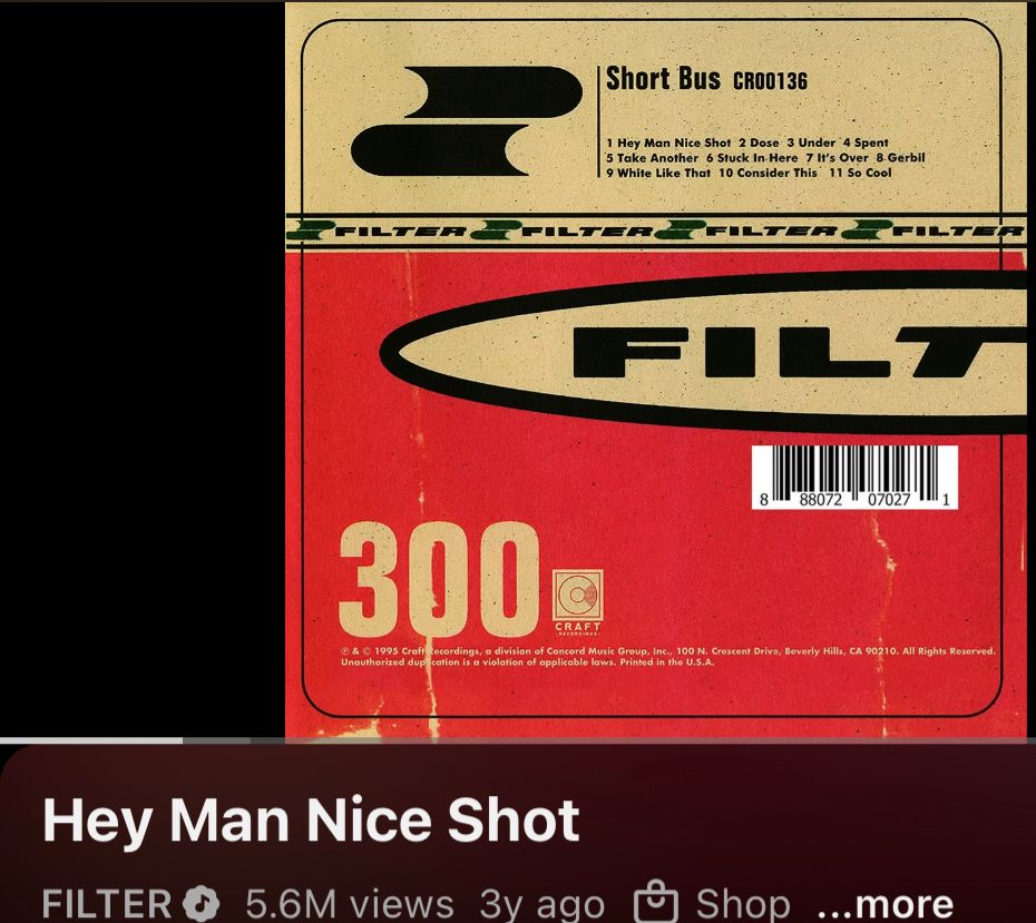 A YouTube video for a song by the band Filter called “Hey Man Nice Shot”
