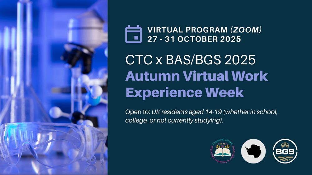 A graphic which says 'virtual program (Zoom) 27 - 31 October 2025), CTC x BAS BGS 2025, autumn virtual work experience week. Open to UK residents ages 14 - 19 (whether in school, college or not currently studying). Three logos are bottom right and to the left is a picture of safety goggles in a lab setting