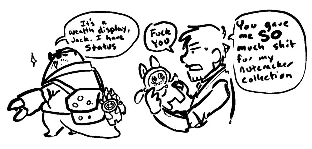 Atticus wears shades and a backpack with little goblin doll keychains. Jack examines one with scrutiny.

Atticus: it's a wealth display, Jack. I have status
Jack: Fuck you. You gave me SO much shit for my nutcracker collection