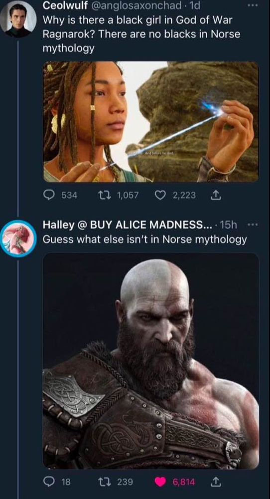 a racist twitter user saying "why is there a black girl in God of War Ragnarok? There are no black people in Norse mythology"

and underneath a reply from my twitter account reading "Guess what else isn't in Norse mythology" with an image of Kratos attached