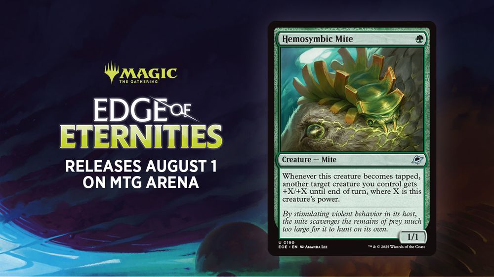 A card from the upcoming Edge of Eternities set. The card art depicts a very large green mite using its fangs to anchor itself on the head of a much larger creature.
Card: Hemosymbic Mite
Cost: {1G}
Creature- Mite
Card text: Whenever this creature becomes tapped, another target creature you control gets +X/+X until end of turn, where X is this creature's power.
Flavor text: By stimulating violent behavior in its host, the mite scavenges the remains of prey much too large for it to hunt on its own.
1 Power / 1 Toughness