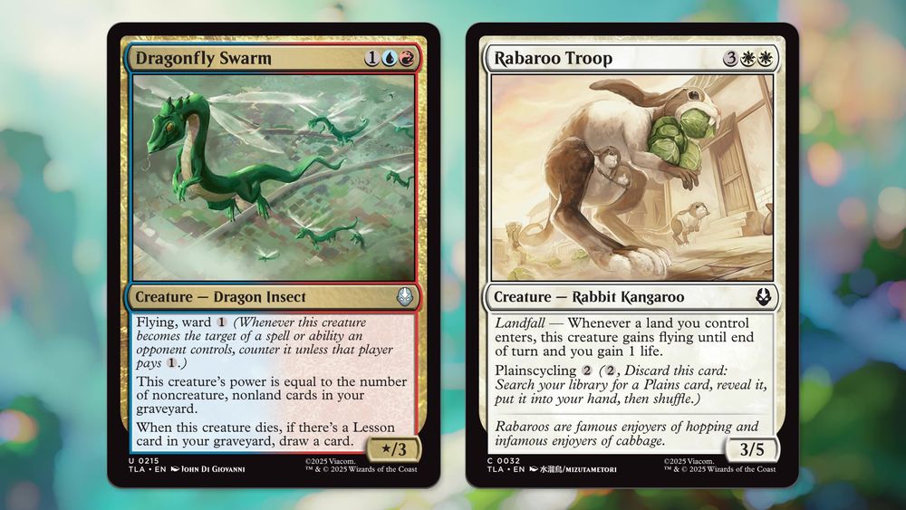 Two new cards from the upcoming #MTGxATLA set.
Name: Dragonfly Swarm
Cost: {1}{1U}{1R}
Type: Creature- Dragon Insect
Card text: Flying, ward {1} (Whenever this creature becomes the target of a spell or ability an opponent controls, counter it unless that player pays {1}.) This creature’s power is equal to the number of noncreature, nonland cards in your graveyard. When this creature dies, if there’s a Lesson card in your graveyard, draw a card.
Power *, Toughness 3
Rarity: Uncommon

Name: Rabaroo Troop
Cost: {3}{1W}{1W}
Type: Creature- Rabbit Kangaroo
Card text: Landfall — Whenever a land you control enters, this creature gains flying until end of turn and you gain 1 life. Plainscycling {2} ({2}, Discard this card: Search your library for a Plains card, reveal it, put it into your hand, then shuffle.)
Flavor text: Rabaroos are famous enjoyers of hopping and infamous enjoyers of cabbage.
Power 3, Toughness 5
Rarity: Common
