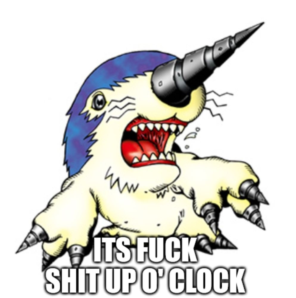 Drimogemon from Digimon saying, "It's fuck shit up o' clock"