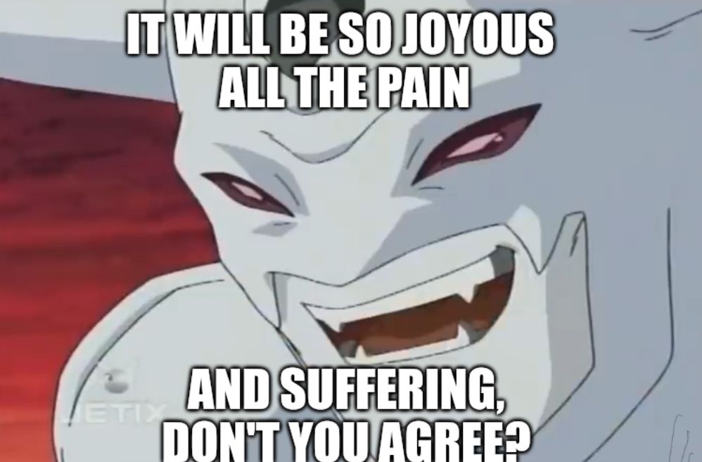 IceDevimon from Digimon Frontier *in Christopher Walken voice* "It will be so joyous, all the pain and suffering, don't you agree?"