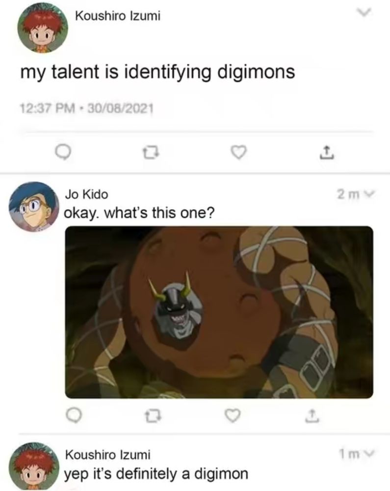 A meme showing Izzy from Digimon Adventure posting online, "My talent is identifying digimons"

Joe asks "okay, what's this one?" *shows picture of AncientVolcanomon*

Izzy says "yep its definitely a Digimon"