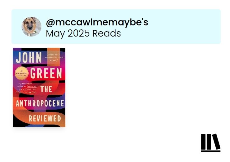 A graphic depicting user mccawlmemaybe's May 2025 reads. There is an image of one cover: The Anthropocene Reviewed by John Green