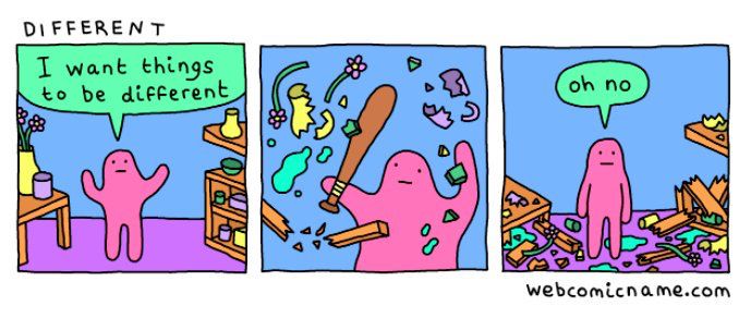 I can’t believe this is the second time I’ve used this today - I want things to be different! 