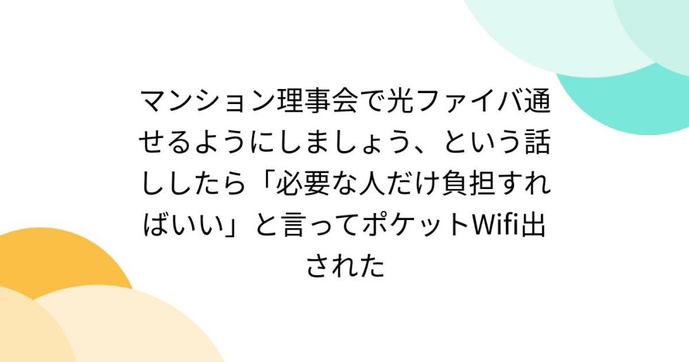 マンション理事会で光ファイバ通せるようにしましょう、という話ししたら「必要な人だけ負担すればいい」と言ってポケットWifi出された