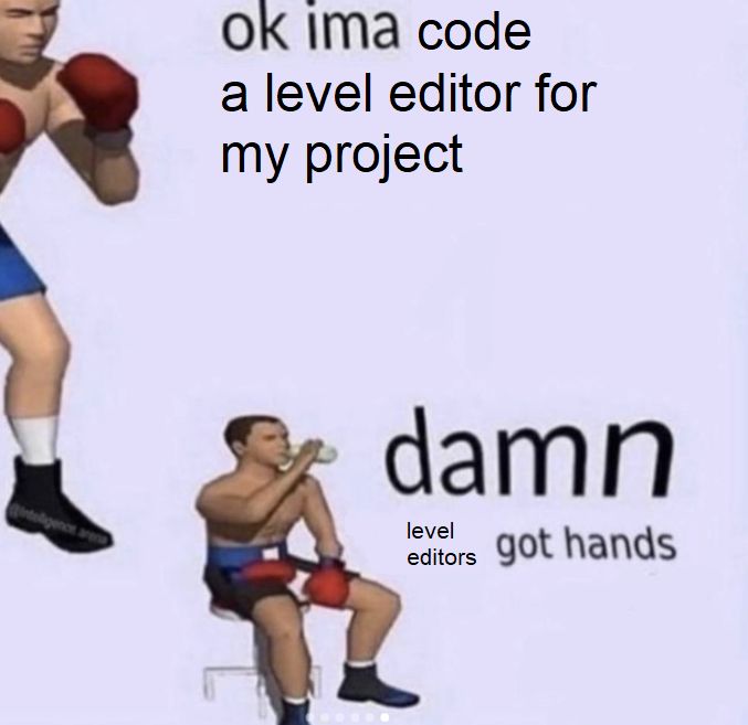 That one boxer meme format saying "ok ima code a level editor for my project" "damn level editors got hands"