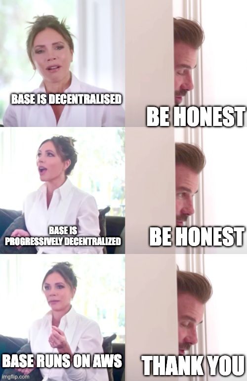Woman: Base is decentralized
Man: Be honest
Woman: Base is progressively decentralized
Man: be honest
woman: base runs on AWS
man: thank you
