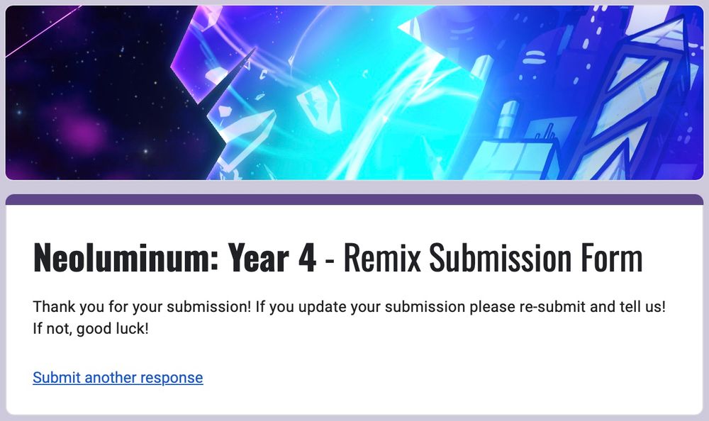 A screenshot of a completed Google form. The text reads as follows:

Neoluminum: Year 4 - Remix Submission Form

Thank you for your submission! If you update your submission please re-submit and tell us! If not, good luck!

[Submit another response]