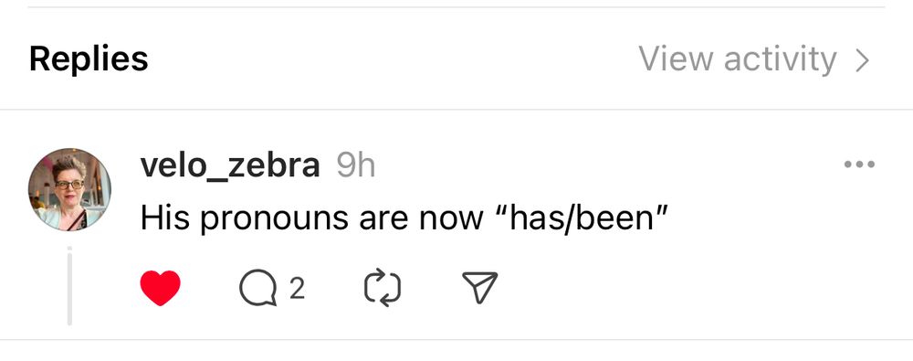 Comment from Threads user: velo_zebra: “His pronouns are now ‘has/been’”