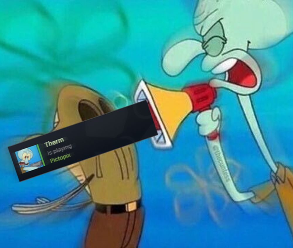 Squidward yelling point-blank into another fish's face via megaphone that Therm is playing Pictopix on steam