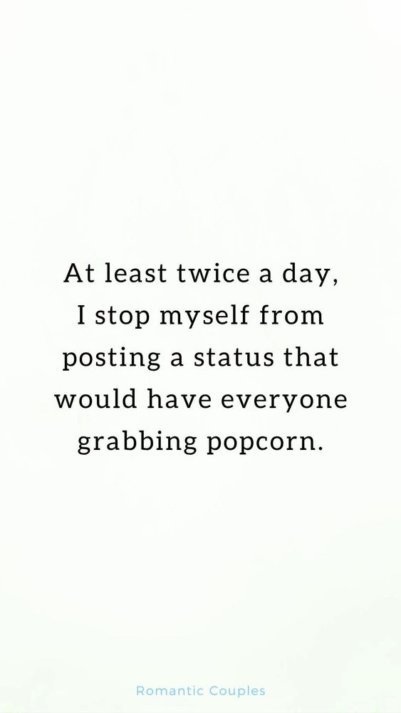At least twice a day, I stop myself from posting a status that would have everyone grabbing popcorn