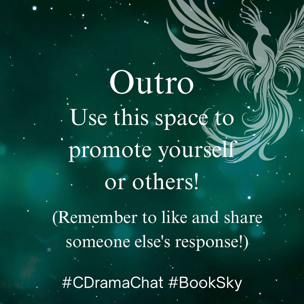 Outro: Use this space to promote yourself or others! (Remember to like and share someone else's response!)

#Cdramachat #booksky