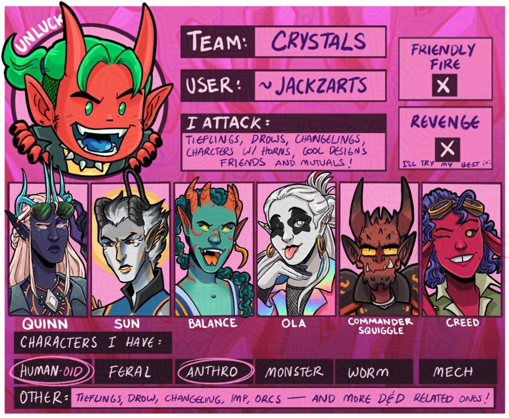 Art Fight character card of user jackzarts, he is in team crystals. It features 6 characters: 
1. Drow-tiefling time wizard Quinn.
2. Tiefling-aasimar divine soul sorcerer Sun.
3. Tiefling astral self monk Balance.
4. Changeling Lore Bard Ola.
5. Imp Conquest Paladin, Commander Squiggle.
6. Changeling Maverick Artificer, Creed. 