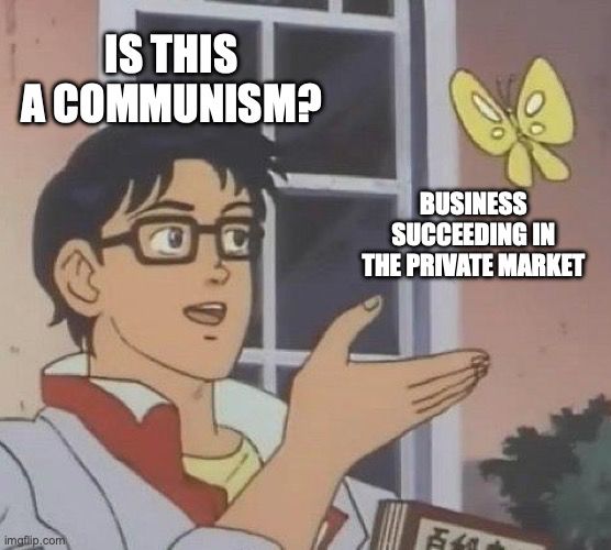 School boy looking at a butterfly (that is, the "Is This a Pigeon?" meme). The butterfly is labelled "Business succeeding in the private market"; the boy is saying "Is this a communism?"